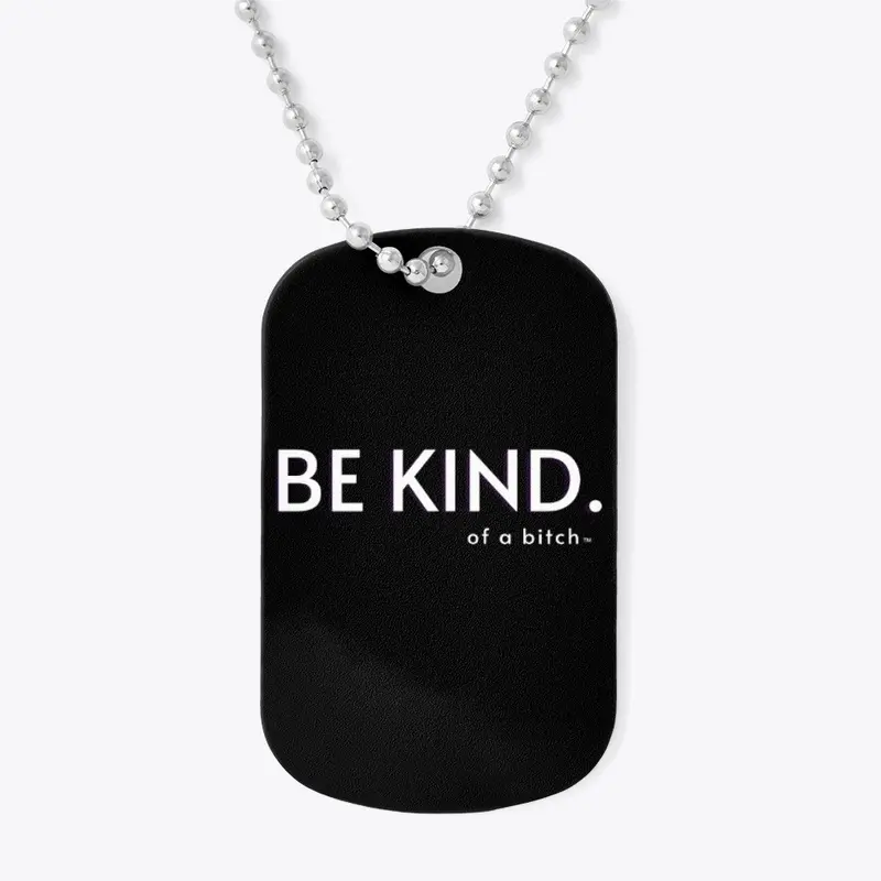 Be Kind (Of A B****)