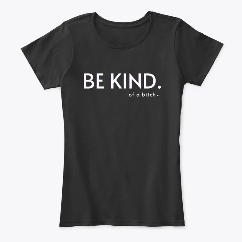 Be Kind (Of A B****)