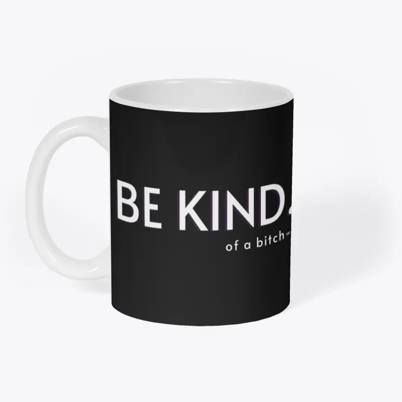 Be Kind (Of A B****)