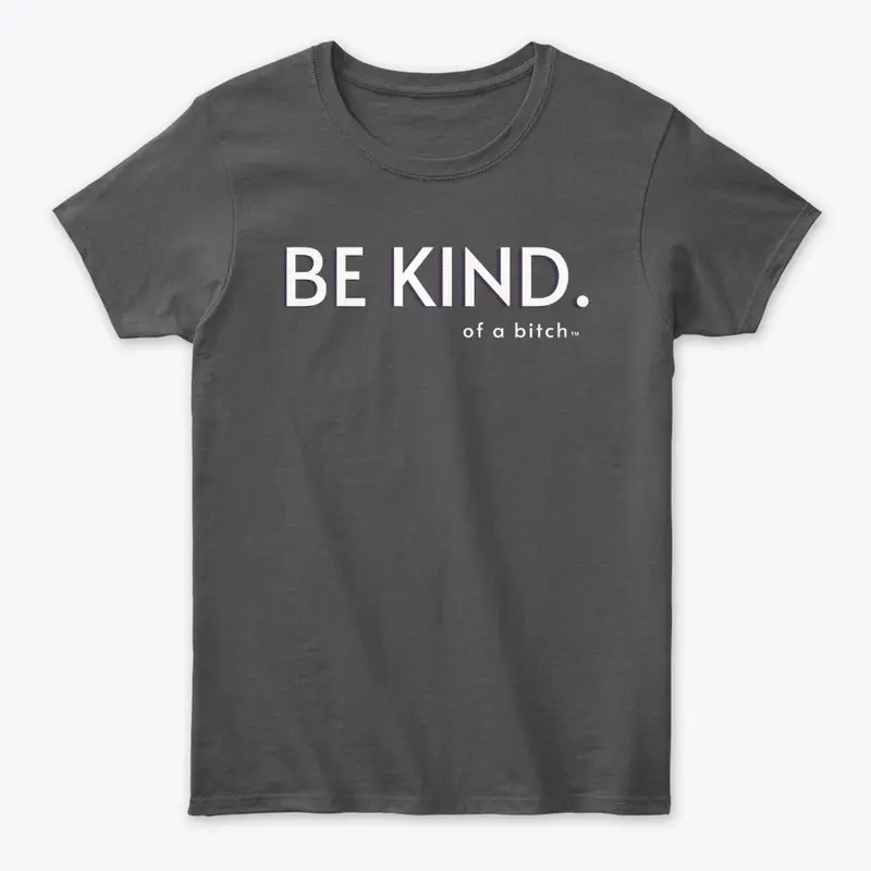 Be Kind (Of A B****)